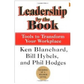Leadership by the Book: Tools to Transform Your Workplace by Ken Blanchard, Bill Hybels, Phil Hodges